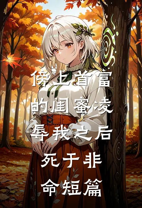 傍上首富的闺蜜凌辱我之后，死于非命短篇