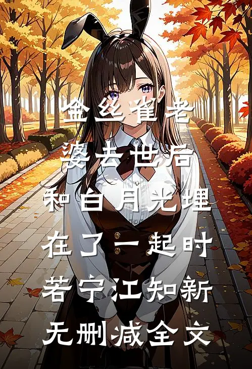 金丝雀老婆去世后，和白月光埋在了一起时若宁江知新无删减全文