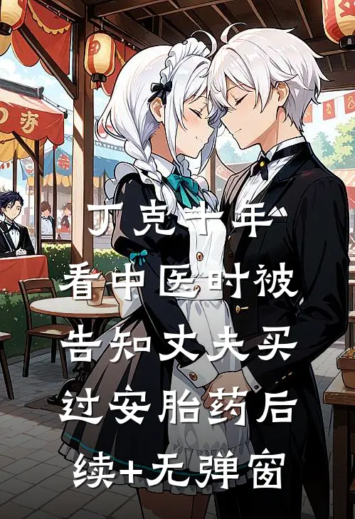 丁克十年，看中医时被告知丈夫买过安胎药后续+无弹窗