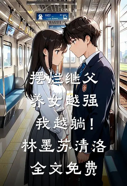 摆烂继父，养女越强我越躺！林墨苏清洛全文免费