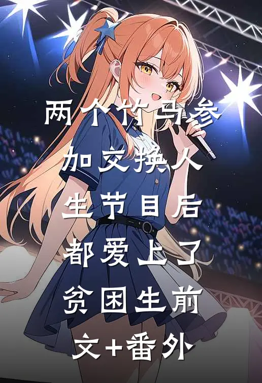 两个竹马参加交换人生节目后，都爱上了贫困生前文+番外