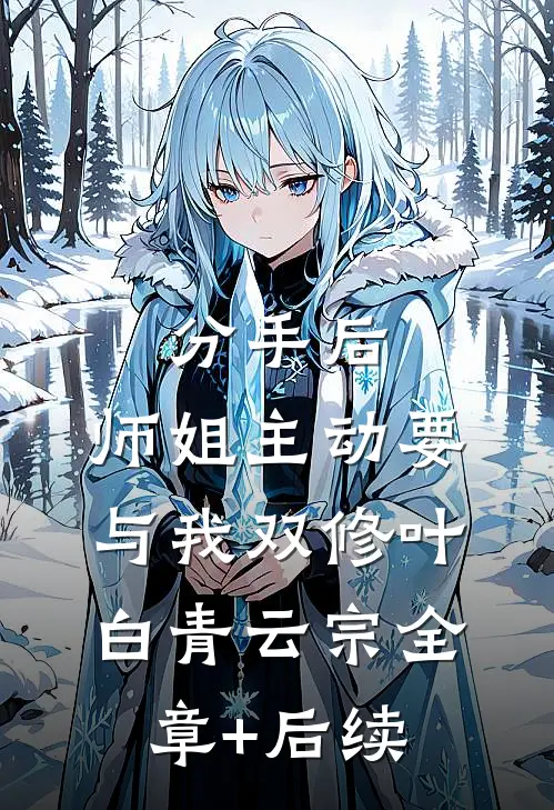 分手后，师姐主动要与我双修叶白青云宗全章+后续