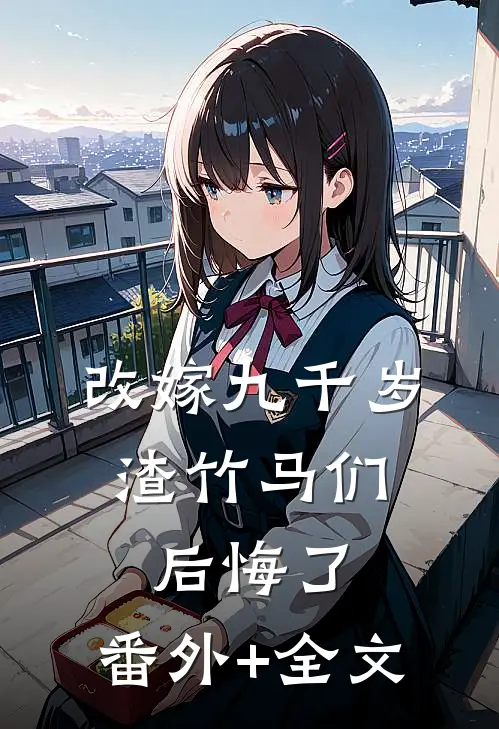 改嫁九千岁，渣竹马们后悔了:(番外)+(全文)