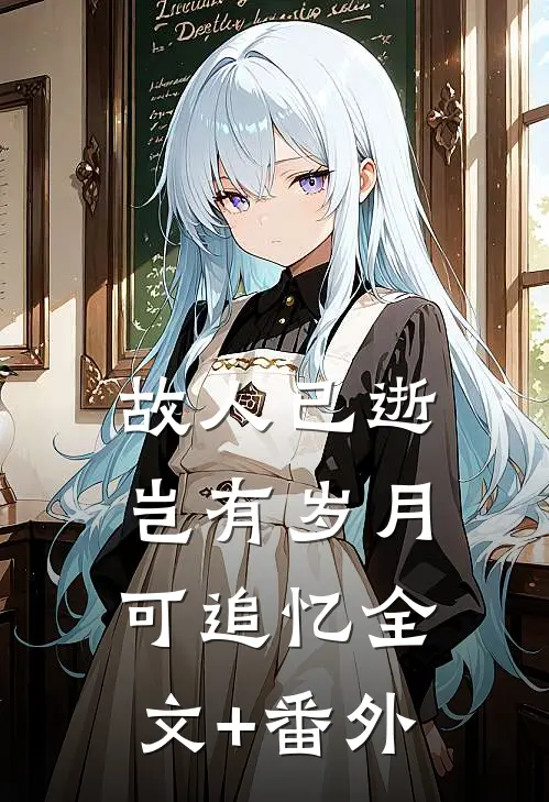 故人已逝，岂有岁月可追忆全文+番外