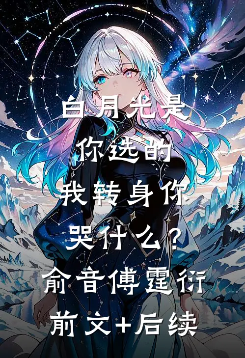 白月光是你选的，我转身你哭什么？俞音傅霆衍:前文+后续