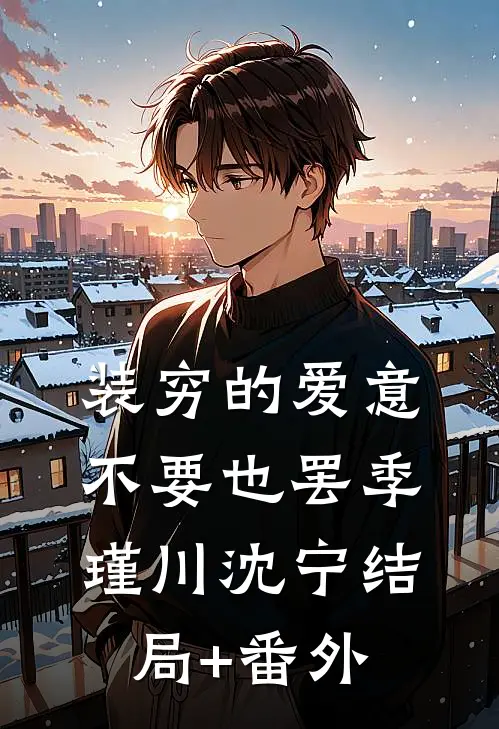 装穷的爱意，不要也罢季瑾川沈宁结局+番外