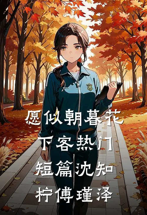 愿似朝暮花下客热门短篇沈知柠傅瑾泽