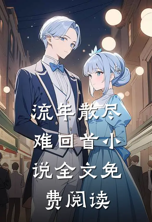 流年散尽难回首小说全文免费阅读
