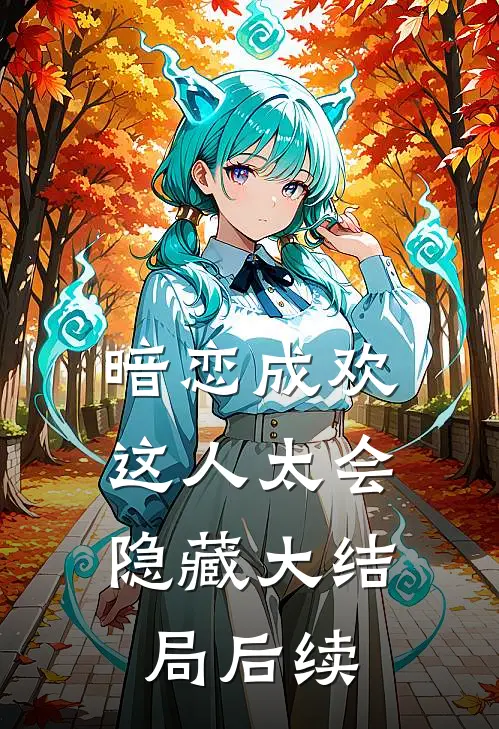 暗恋成欢，这人太会隐藏大结局后续