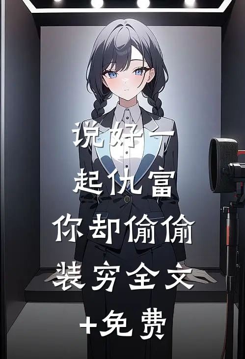 说好一起仇富，你却偷偷装穷全文+免费