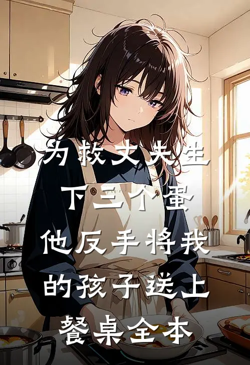 为救丈夫生下三个蛋，他反手将我的孩子送上餐桌全本