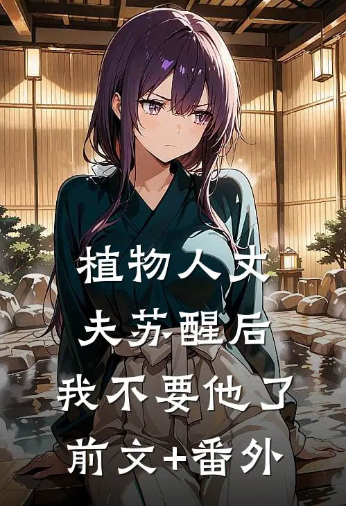 植物人丈夫苏醒后，我不要他了前文+番外