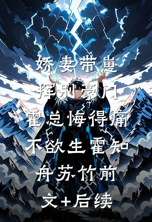 娇妻带崽挥别豪门，霍总悔得痛不欲生霍知舟苏竹前文+后续