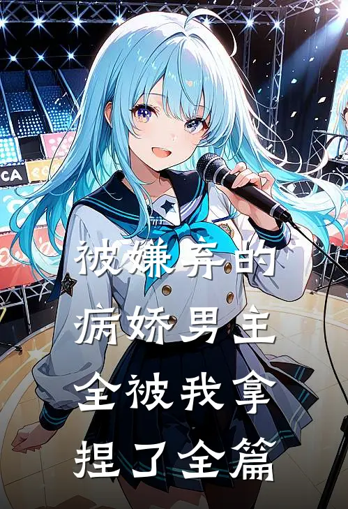 被嫌弃的病娇男主，全被我拿捏了全篇