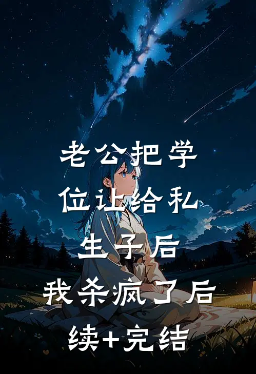 老公把学位让给私生子后，我杀疯了后续+完结