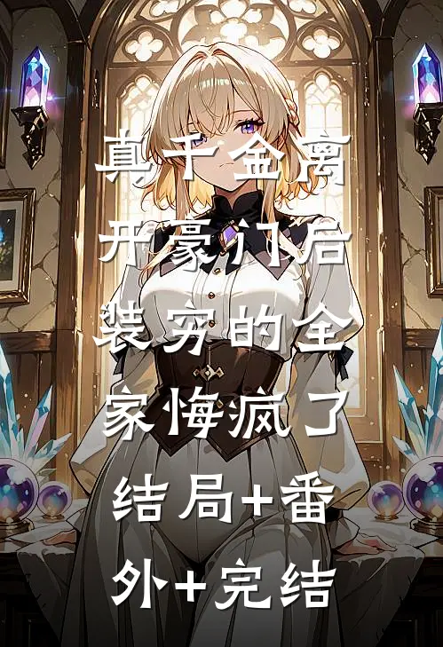 真千金离开豪门后，装穷的全家悔疯了:结局+番外+完结