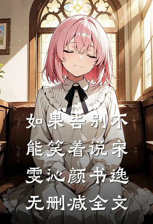 如果告别不能笑着说宋雯沁颜书逸无删减全文