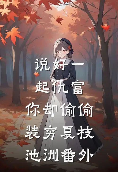 说好一起仇富，你却偷偷装穷夏枝池洲番外