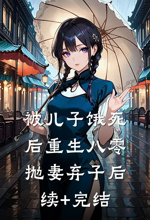 被儿子饿死后重生八零，抛妻弃子后续+完结