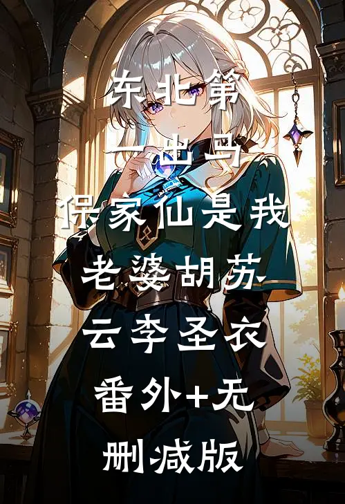 东北第一出马：保家仙是我老婆胡苏云李圣衣:番外+无删减版