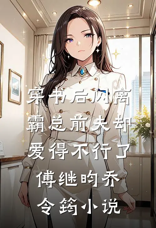 穿书后闪离，霸总前夫却爱得不行了傅继昀乔令筠小说