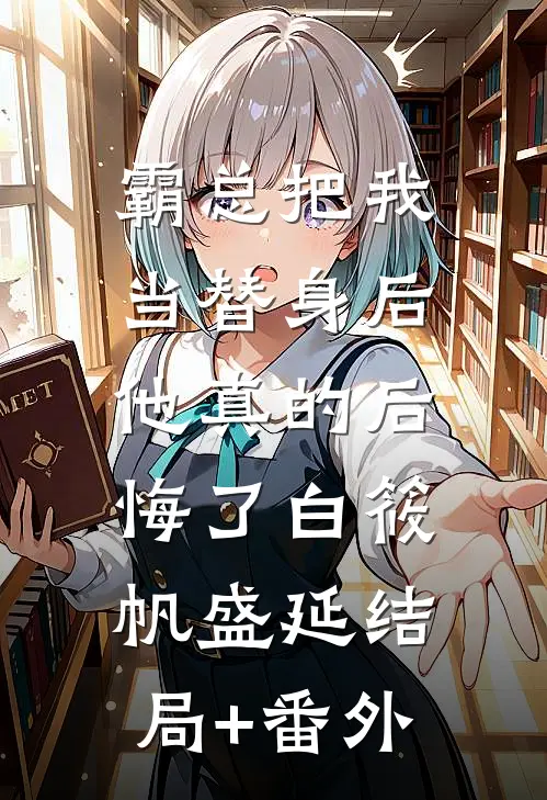 霸总把我当替身后，他真的后悔了白筱帆盛延结局+番外