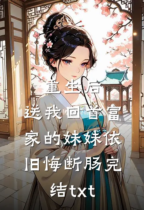 重生后，送我回首富家的妹妹依旧悔断肠完结txt