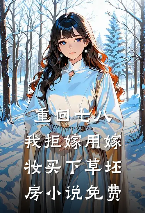 重回七八，我拒嫁用嫁妆买下草坯房小说免费