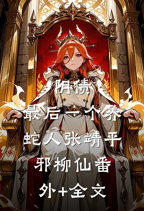 阴债：最后一个养蛇人张靖平邪柳仙(番外)+(全文)