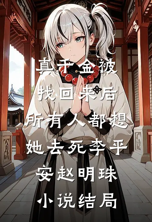 真千金被找回来后，所有人都想她去死李平安赵明珠小说结局