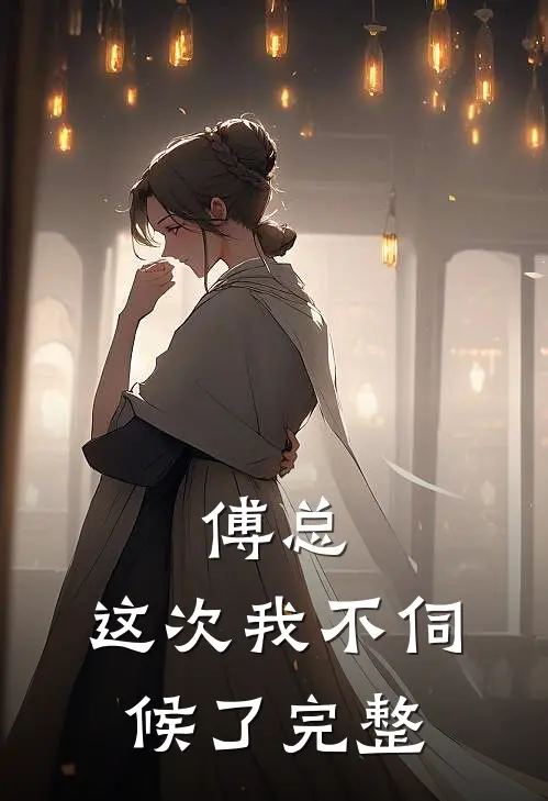 傅总，这次我不伺候了完整