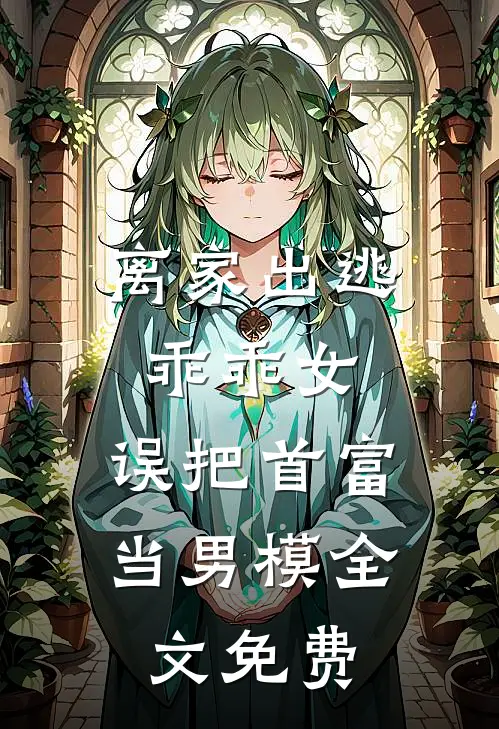 离家出逃乖乖女，误把首富当男模全文免费