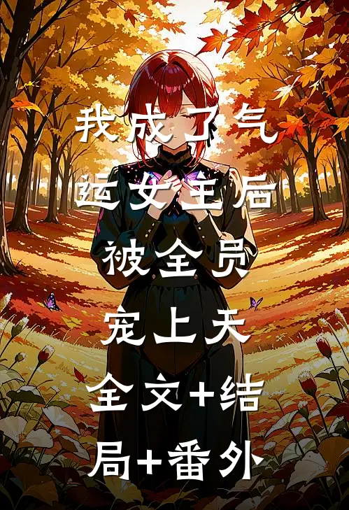 我成了气运女主后，被全员宠上天:全文+结局+番外