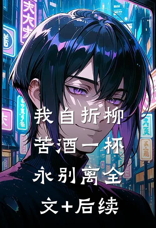 我自折柳，苦酒一杯永别离全文+后续
