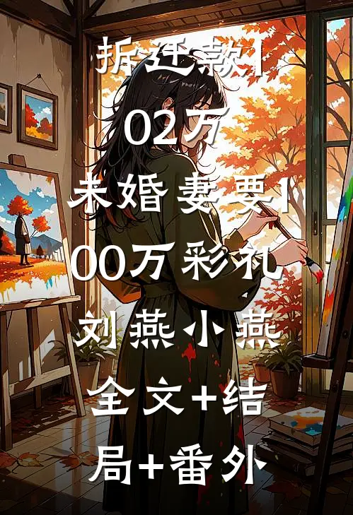 拆迁款102万，未婚妻要100万彩礼刘燕小燕:全文+结局+番外