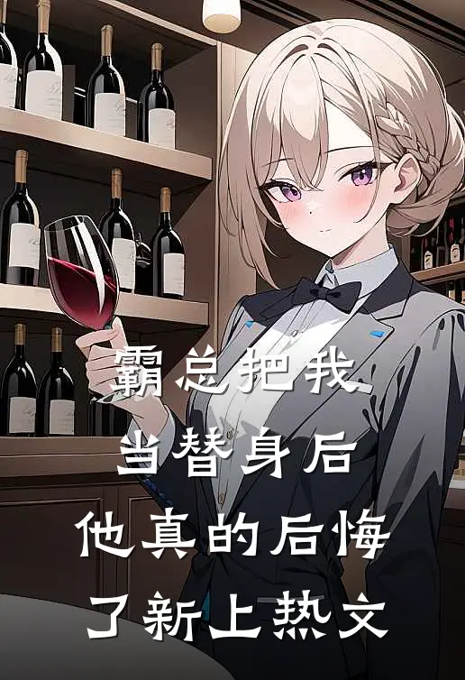 霸总把我当替身后，他真的后悔了新上热文