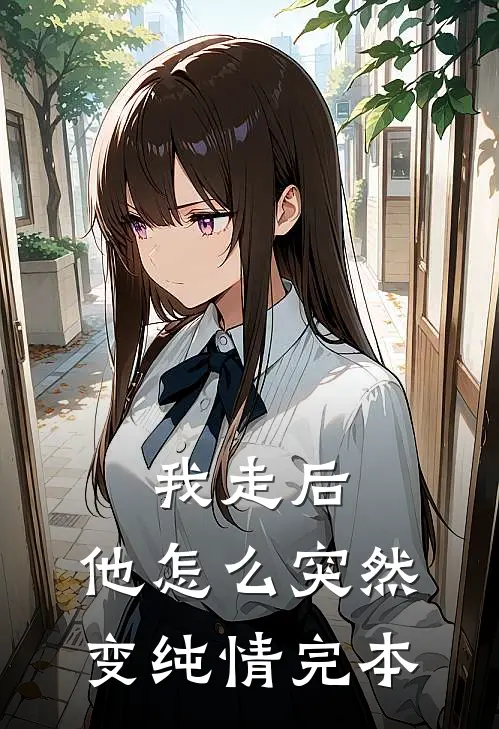 我走后，他怎么突然变纯情完本