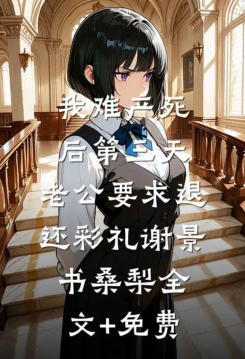 我难产死后第三天，老公要求退还彩礼谢景书桑梨全文+免费