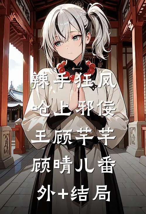 辣手狂凤：呛上邪佞王顾芊芊顾晴儿(番外)+(结局)