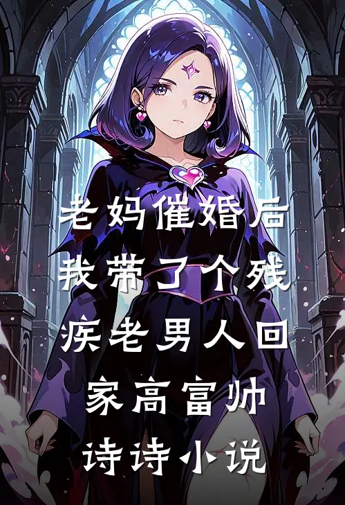 老妈催婚后我带了个残疾老男人回家高富帅诗诗小说