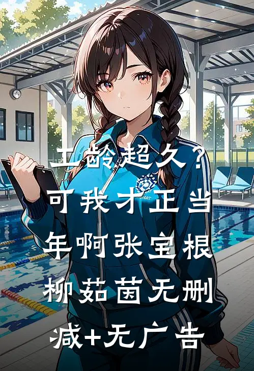 工龄超久？可我才正当年啊张宝根柳茹茵无删减+无广告