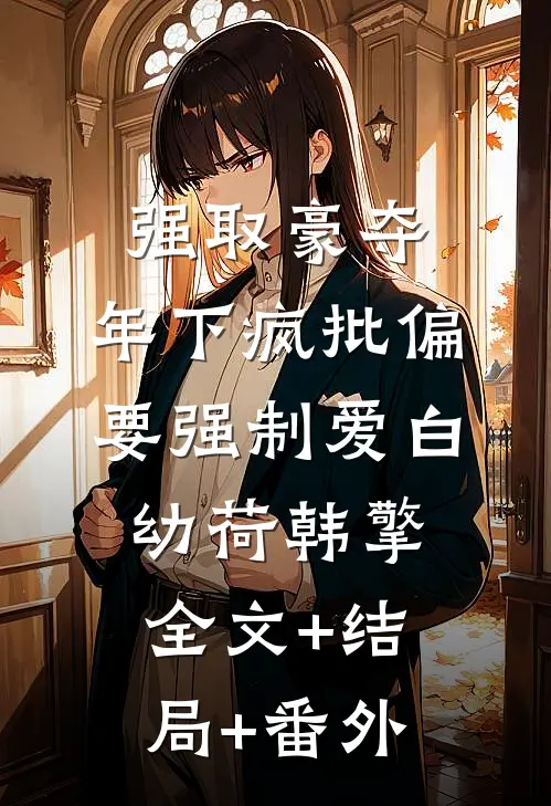 强取豪夺：年下疯批偏要强制爱白幼荷韩擎全文+结局+番外