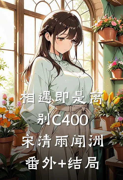 相遇即是离别C400宋清雨闻洲(番外)+(结局)