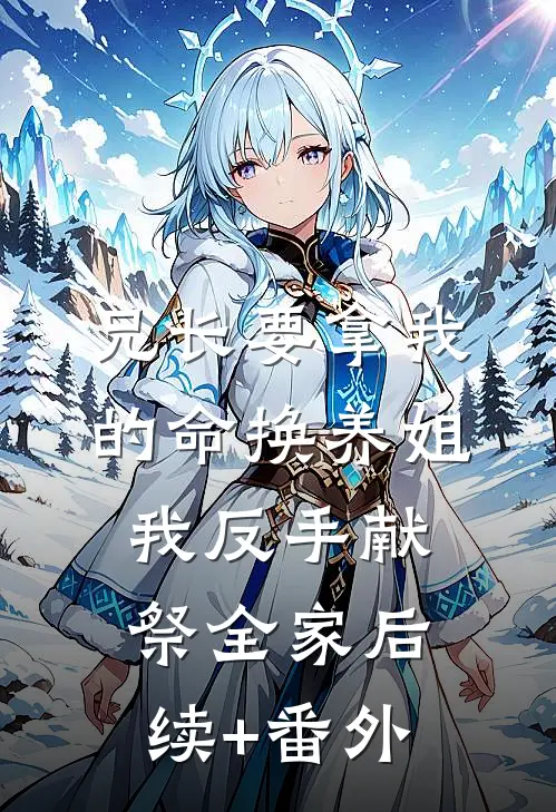 兄长要拿我的命换养姐，我反手献祭全家后续+番外