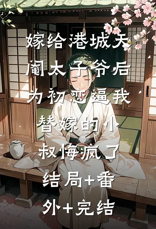 嫁给港城天阉太子爷后，为初恋逼我替嫁的小叔悔疯了:结局+番外+完结
