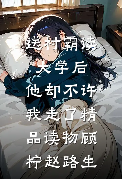 送村霸读大学后，他却不许我走了精品读物顾柠赵路生
