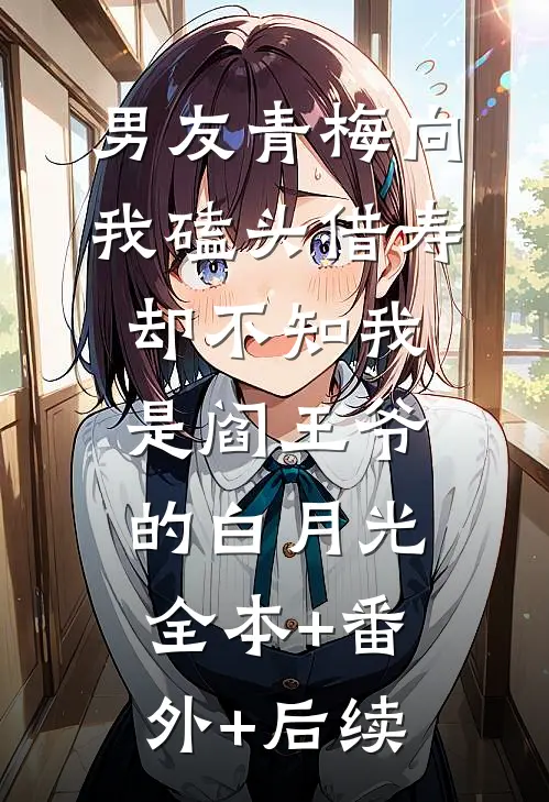 男友青梅向我磕头借寿，却不知我是阎王爷的白月光:全本+番外+后续
