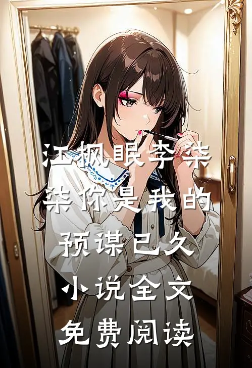 江枫眠李柒柒你是我的预谋已久小说全文免费阅读