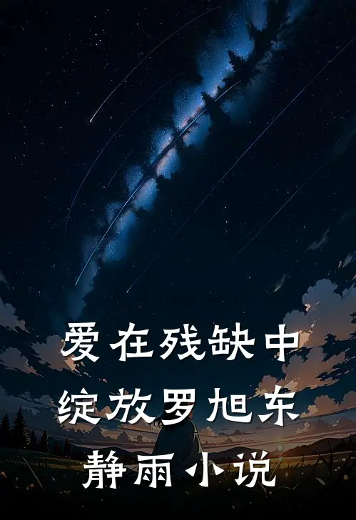 爱在残缺中绽放罗旭东静雨小说