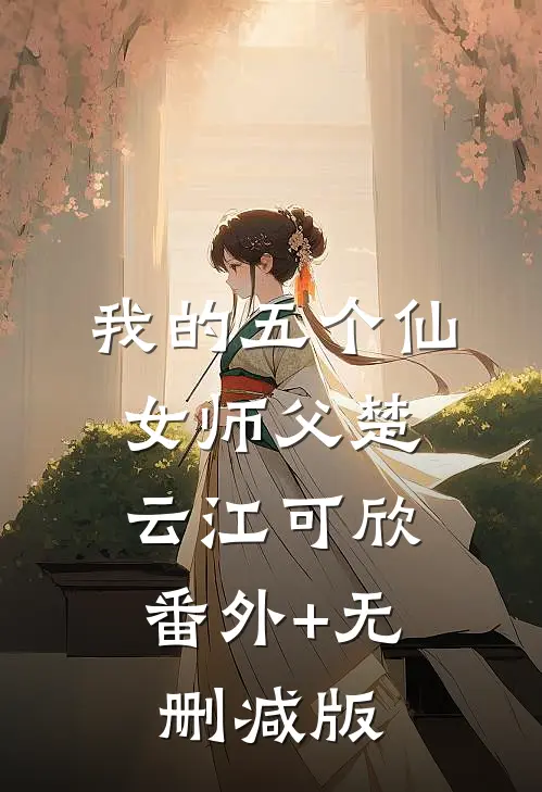 我的五个仙女师父楚云江可欣:番外+无删减版